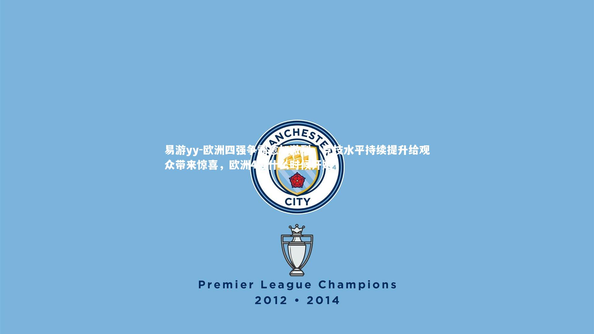 易游yy-欧洲四强争霸愈加激烈，竞技水平持续提升给观众带来惊喜，欧洲4强什么时候开始