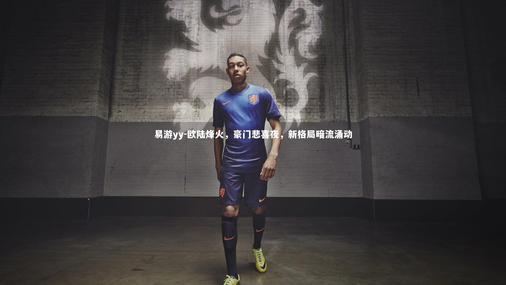 易游yy-欧陆烽火，豪门悲喜夜，新格局暗流涌动