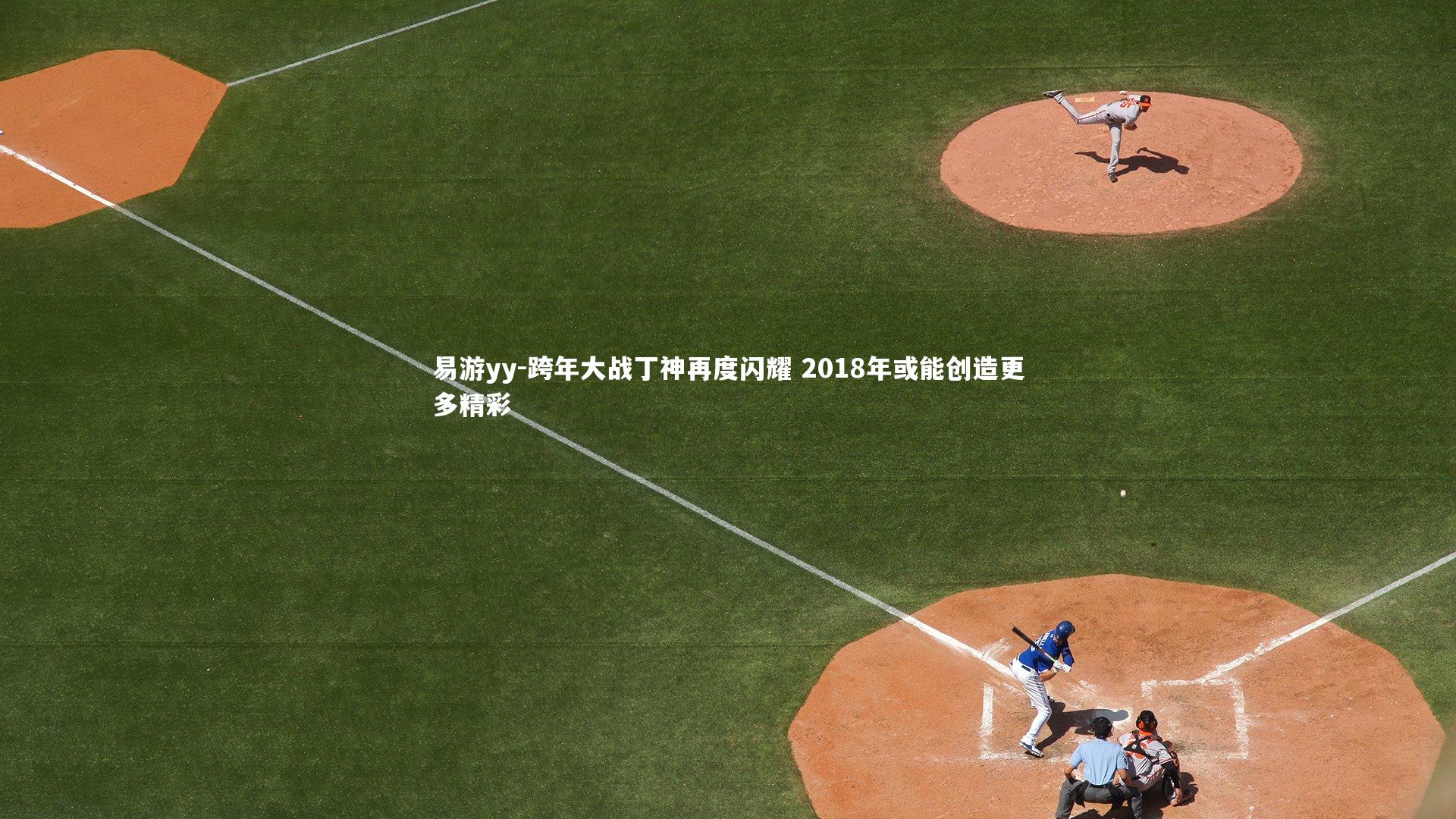 易游yy-跨年大战丁神再度闪耀 2018年或能创造更多精彩